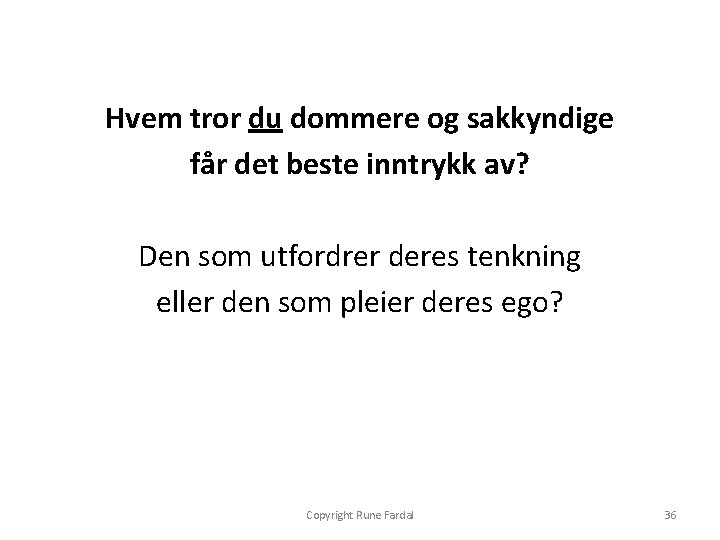 Hvem tror du dommere og sakkyndige får det beste inntrykk av? Den som utfordrer