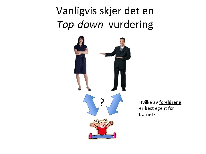 Vanligvis skjer det en Top-down vurdering ? Hvilke av foreldrene er best egent for