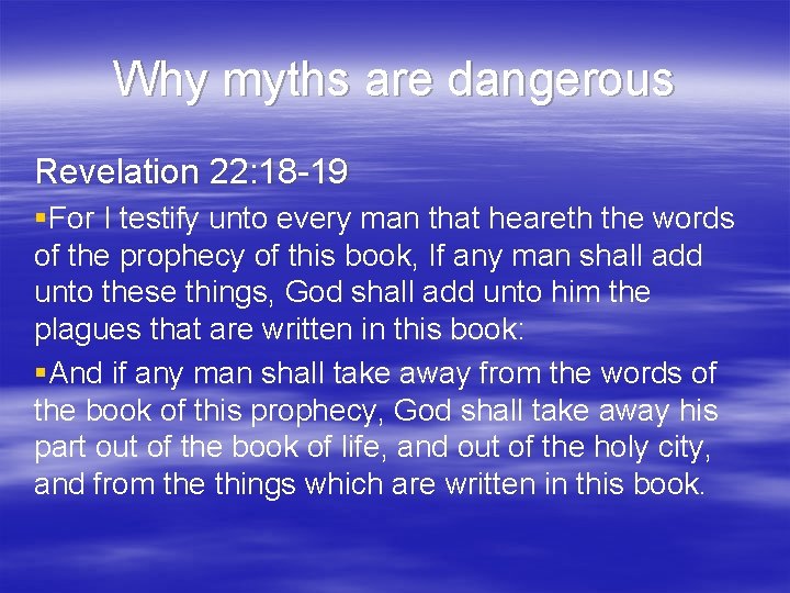 Why myths are dangerous Revelation 22: 18 -19 §For I testify unto every man