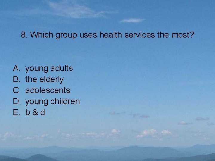 8. Which group uses health services the most? A. B. C. D. E. young