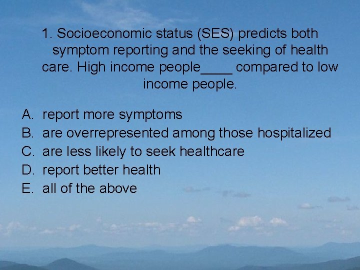 1. Socioeconomic status (SES) predicts both symptom reporting and the seeking of health care.