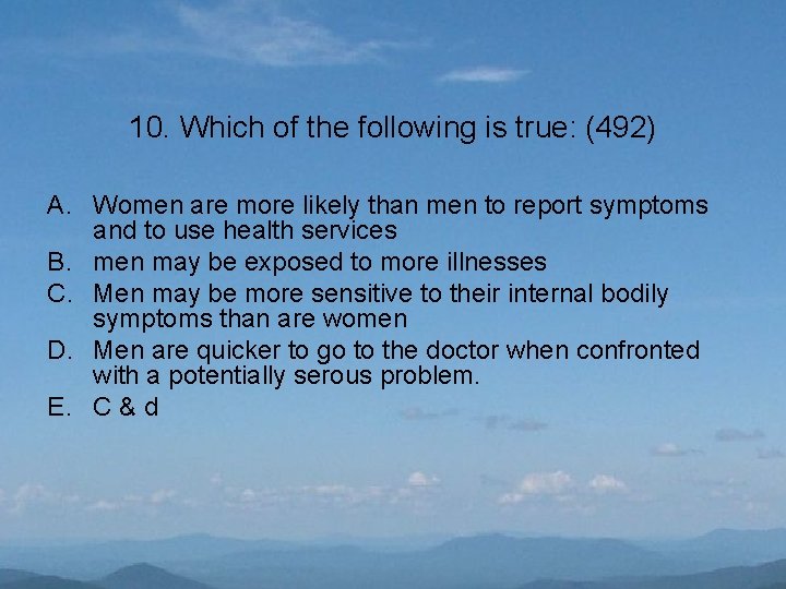 10. Which of the following is true: (492) A. Women are more likely than
