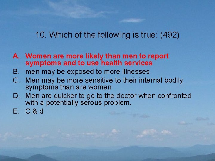10. Which of the following is true: (492) A. Women are more likely than
