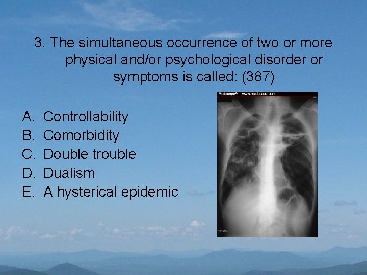 3. The simultaneous occurrence of two or more physical and/or psychological disorder or symptoms