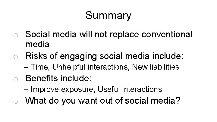 Summary o Social media will not replace conventional media o Risks of engaging social