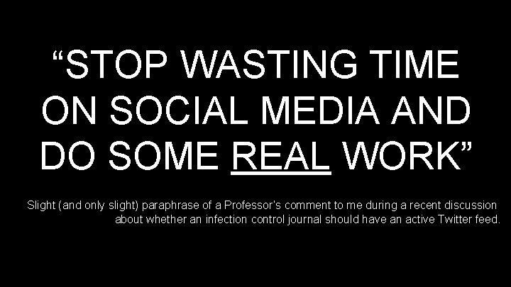 “STOP WASTING TIME ON SOCIAL MEDIA AND DO SOME REAL WORK” Slight (and only