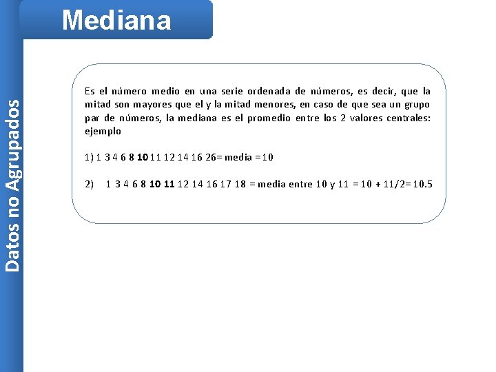 Datos no Agrupados Mediana Es el número medio en una serie ordenada de números,