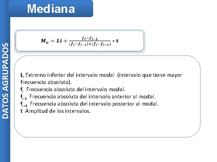 DATOS AGRUPADOS Mediana Li Extremo inferior del intervalo modal (intervalo que tiene mayor frecuencia