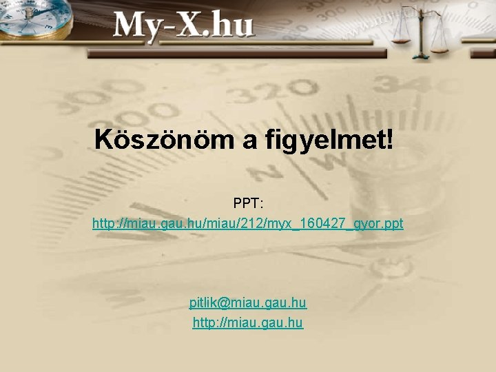 Köszönöm a figyelmet! PPT: http: //miau. gau. hu/miau/212/myx_160427_gyor. ppt pitlik@miau. gau. hu http: //miau.