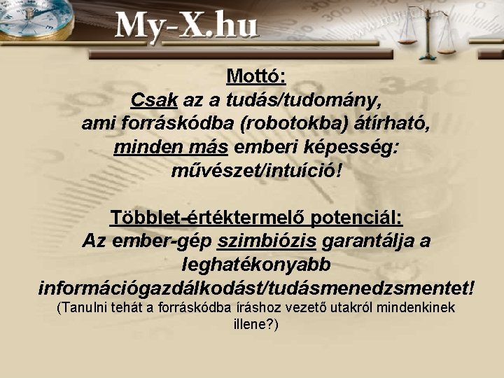 Mottó: Csak az a tudás/tudomány, ami forráskódba (robotokba) átírható, minden más emberi képesség: művészet/intuíció!