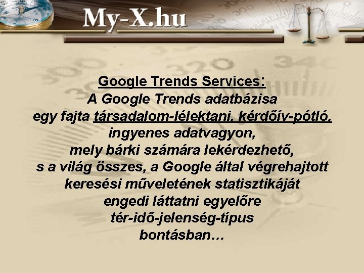 Google Trends Services: A Google Trends adatbázisa egy fajta társadalom-lélektani, kérdőív-pótló, ingyenes adatvagyon, mely