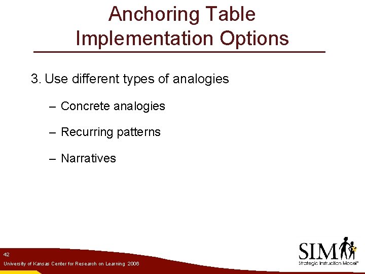 Anchoring Table Implementation Options 3. Use different types of analogies – Concrete analogies –