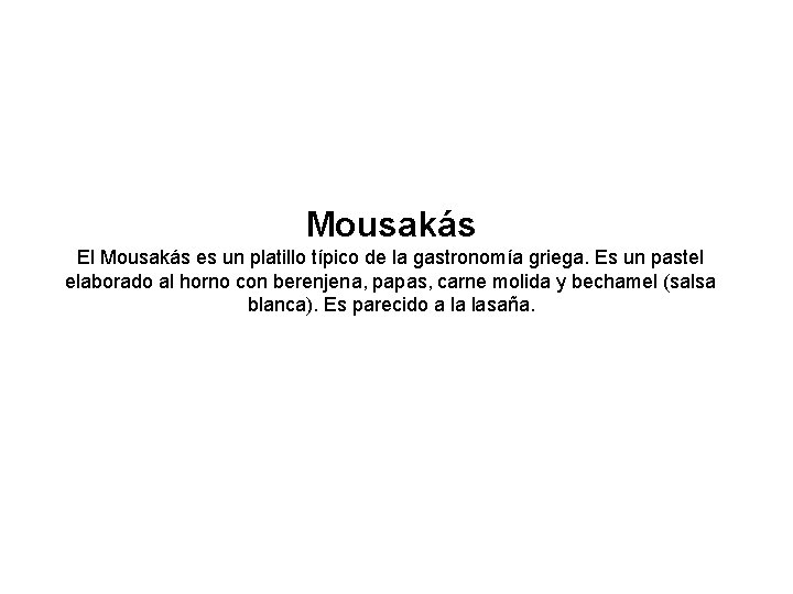Mousakás El Mousakás es un platillo típico de la gastronomía griega. Es un pastel Mousakás El Mousakás es un platillo típico de la gastronomía griega. Es un pastel