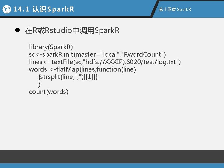 14. 1 认识Spark. R 第十四章 Spark. R l 在R或Rstudio中调用Spark. R library(Spark. R) sc<-spark. R.