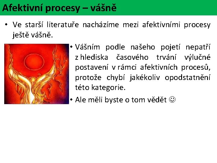 Afektivní procesy – vášně • Ve starší literatuře nacházíme mezi afektivními procesy ještě vášně.