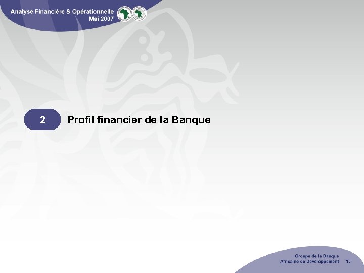 2 Profil financier de la Banque 13 