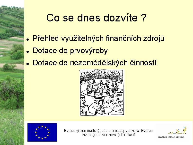 Co se dnes dozvíte ? Přehled využitelných finančních zdrojů Dotace do prvovýroby Dotace do