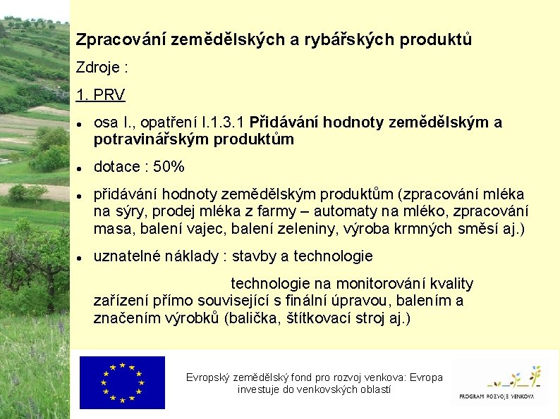 Zpracování zemědělských a rybářských produktů Zdroje : 1. PRV osa I. , opatření I.