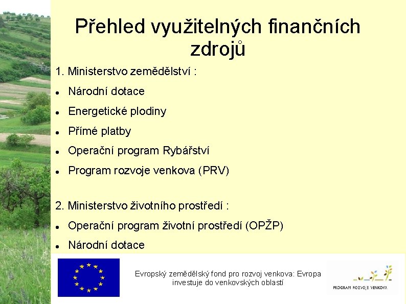 Přehled využitelných finančních zdrojů 1. Ministerstvo zemědělství : Národní dotace Energetické plodiny Přímé platby