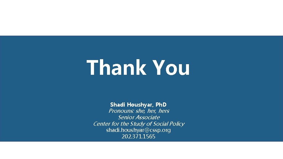 Thank You Shadi Houshyar, Ph. D Pronouns: she, hers Senior Associate Center for the