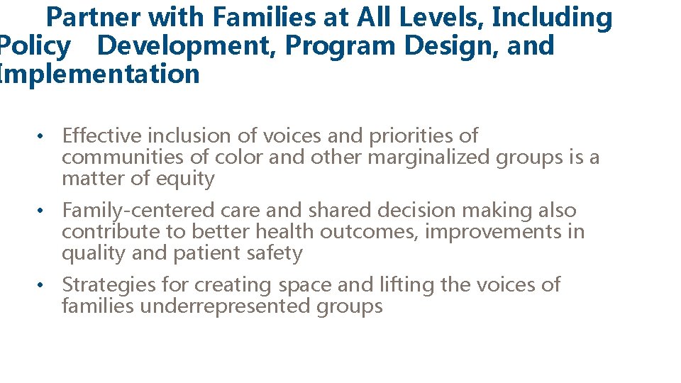 Partner with Families at All Levels, Including Policy Development, Program Design, and Implementation •