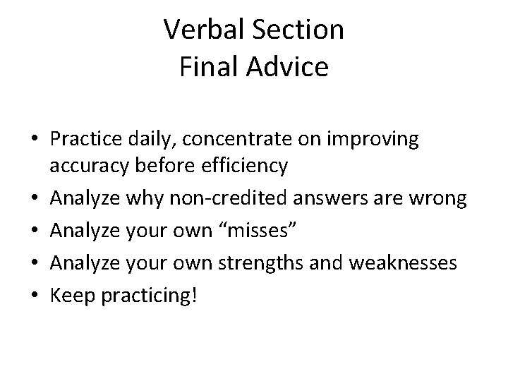 Verbal Section Final Advice • Practice daily, concentrate on improving accuracy before efficiency •