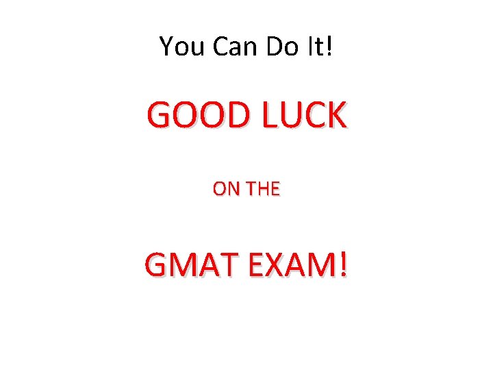 You Can Do It! GOOD LUCK ON THE GMAT EXAM! 