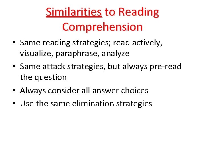 Similarities to Reading Comprehension • Same reading strategies; read actively, visualize, paraphrase, analyze •