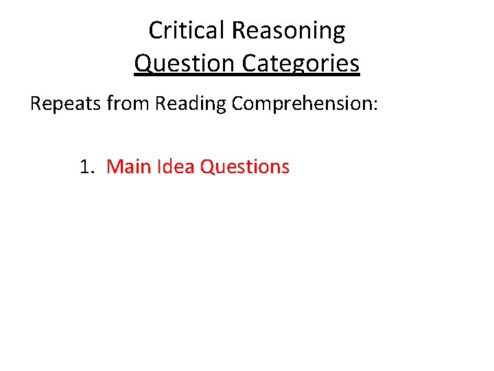 Critical Reasoning Question Categories Repeats from Reading Comprehension: 1. Main Idea Questions 