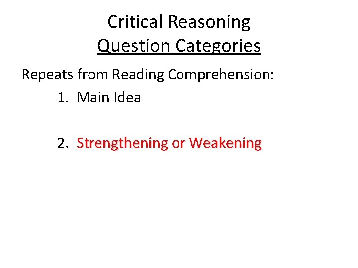 Critical Reasoning Question Categories Repeats from Reading Comprehension: 1. Main Idea 2. Strengthening or