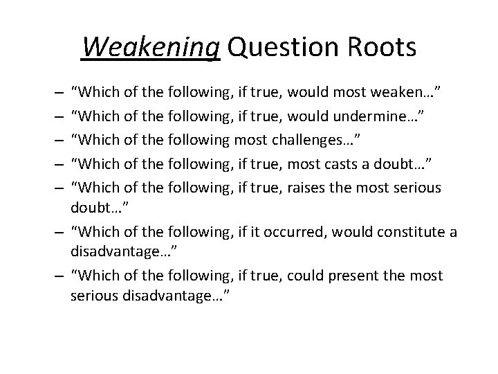 Weakening Question Roots “Which of the following, if true, would most weaken…” “Which of