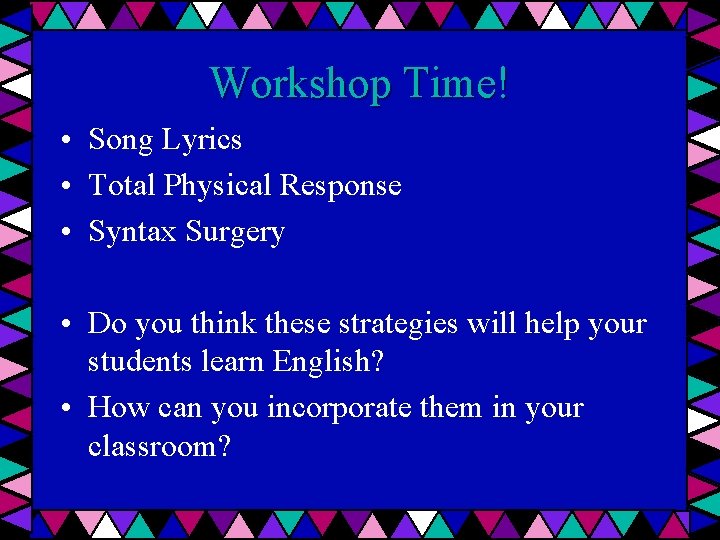 Workshop Time! • Song Lyrics • Total Physical Response • Syntax Surgery • Do