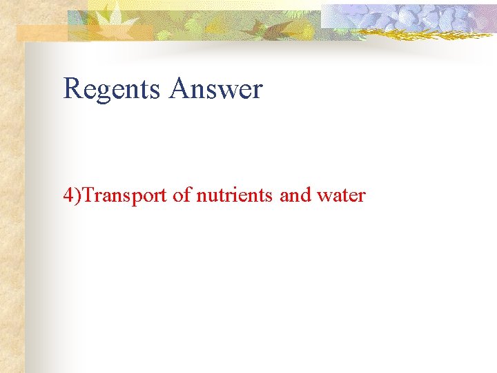Regents Answer 4)Transport of nutrients and water 