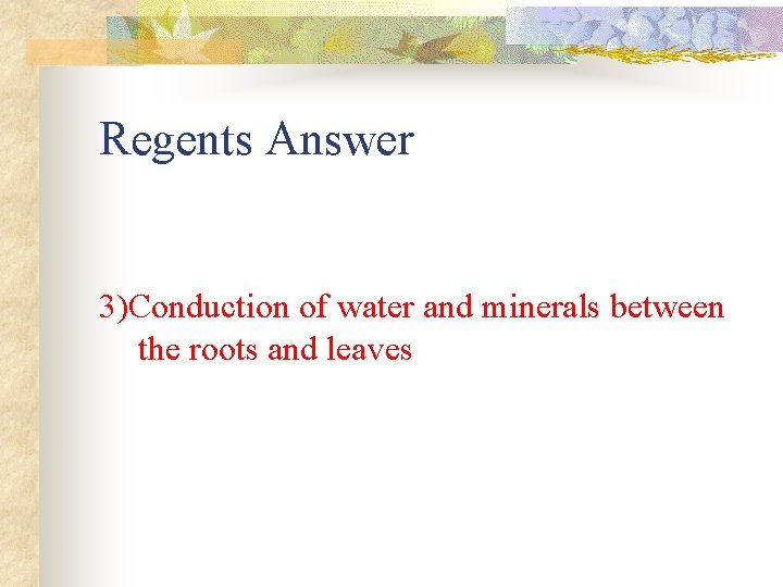 Regents Answer 3)Conduction of water and minerals between the roots and leaves 