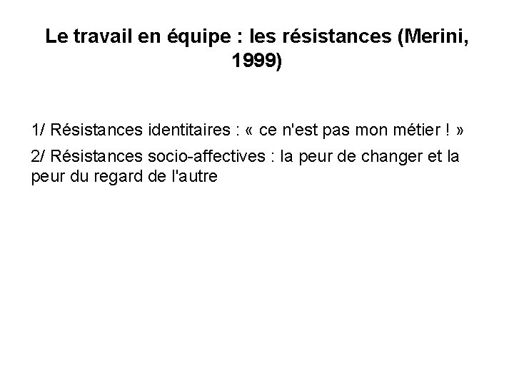 Le travail en équipe : les résistances (Merini, 1999) 1/ Résistances identitaires : «