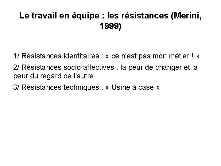 Le travail en équipe : les résistances (Merini, 1999) 1/ Résistances identitaires : «