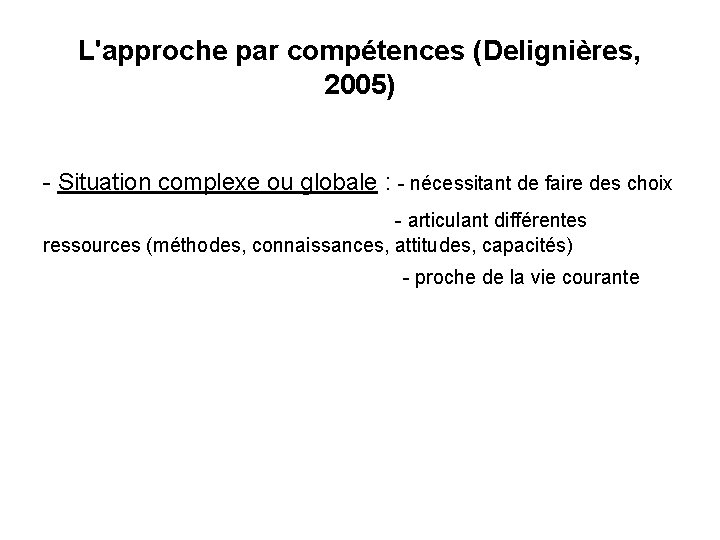 L'approche par compétences (Delignières, 2005) - Situation complexe ou globale : - nécessitant de