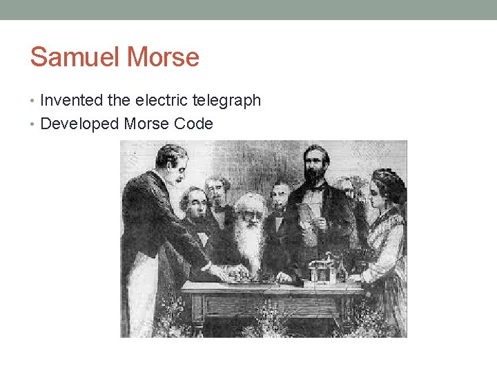Samuel Morse • Invented the electric telegraph • Developed Morse Code 