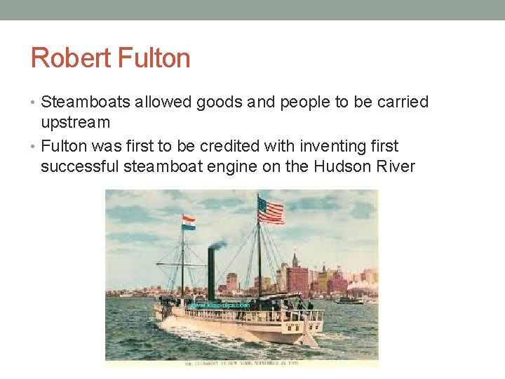 Robert Fulton • Steamboats allowed goods and people to be carried upstream • Fulton