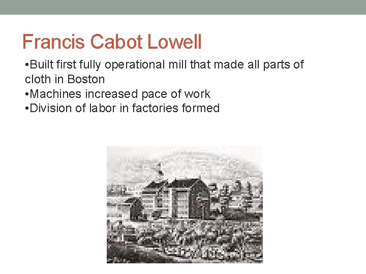 Francis Cabot Lowell • Built first fully operational mill that made all parts of