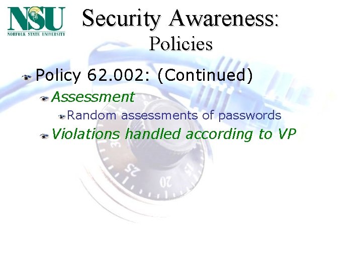 Security Awareness: Policies Policy 62. 002: (Continued) Assessment Random assessments of passwords Violations handled