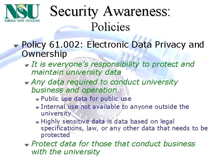 Security Awareness: Policies Policy 61. 002: Electronic Data Privacy and Ownership It is everyone’s