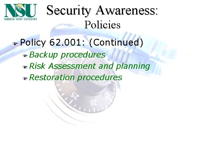 Security Awareness: Policies Policy 62. 001: (Continued) Backup procedures Risk Assessment and planning Restoration