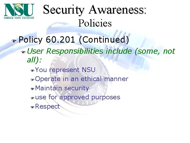 Security Awareness: Policies Policy 60. 201 (Continued) User Responsibilities include (some, not all): You