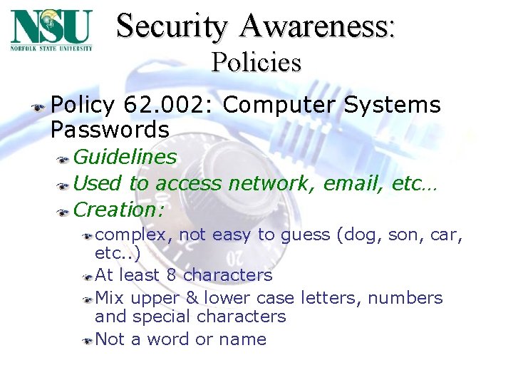 Security Awareness: Policies Policy 62. 002: Computer Systems Passwords Guidelines Used to access network,