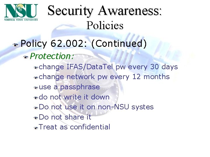 Security Awareness: Policies Policy 62. 002: (Continued) Protection: change IFAS/Data. Tel pw every 30