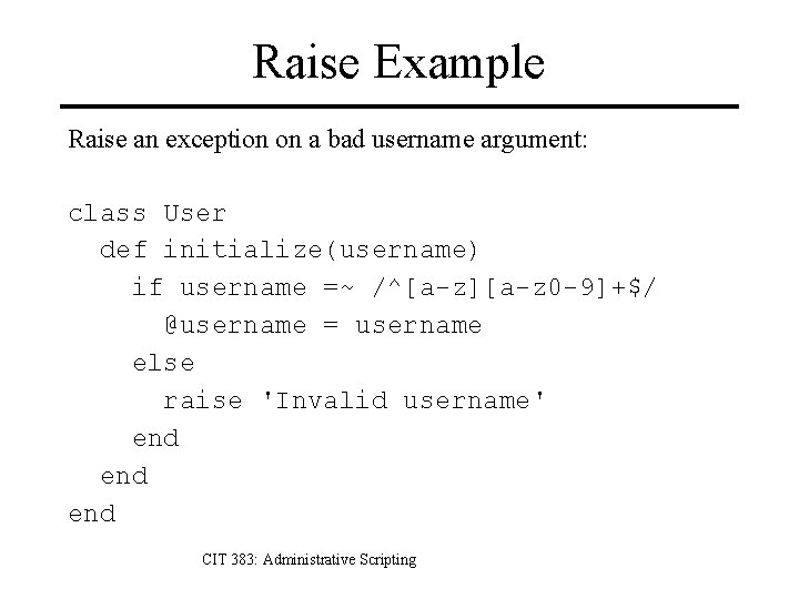 Raise Example Raise an exception on a bad username argument: class User def initialize(username)