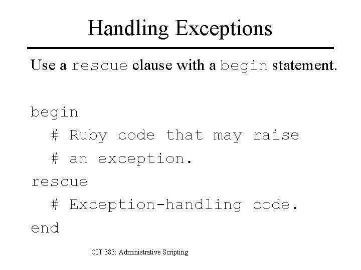 Handling Exceptions Use a rescue clause with a begin statement. begin # Ruby code