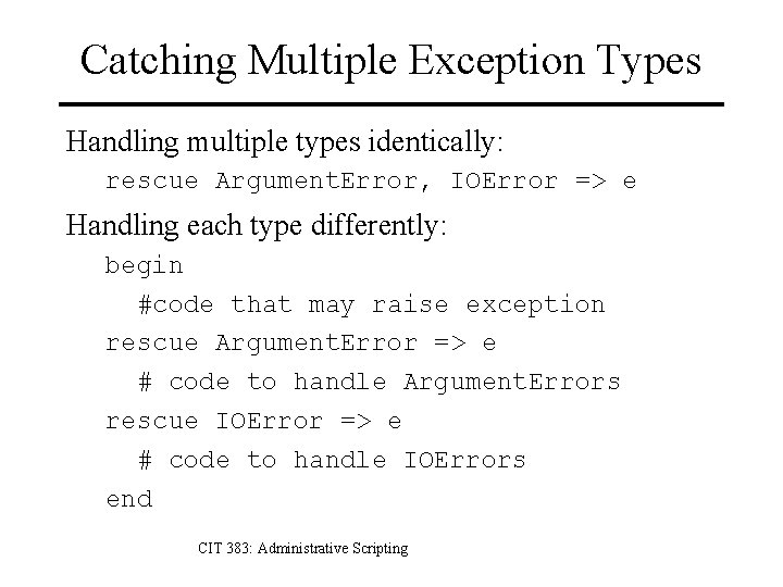 Catching Multiple Exception Types Handling multiple types identically: rescue Argument. Error, IOError => e