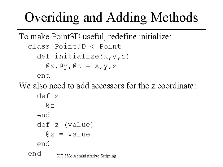 Overiding and Adding Methods To make Point 3 D useful, redefine initialize: class Point